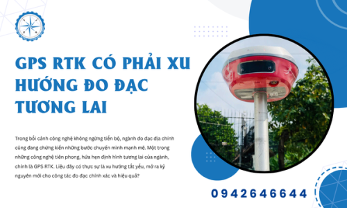 GPS RTK Có Phải Xu Hướng Đo Đạc Tương Lai