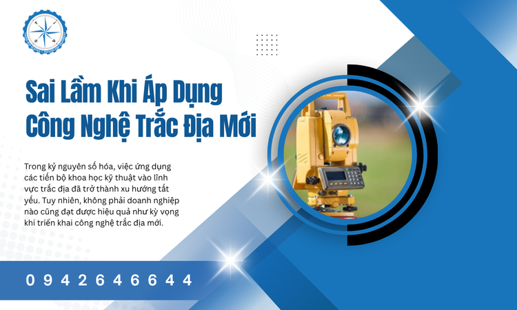 Sai Lầm Khi Áp Dụng Công Nghệ Trắc Địa Mới